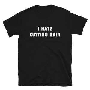 I Hate Cutting Hair T-Shirt
