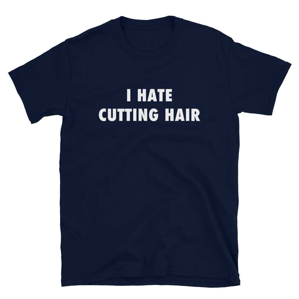 I Hate Cutting Hair T-Shirt